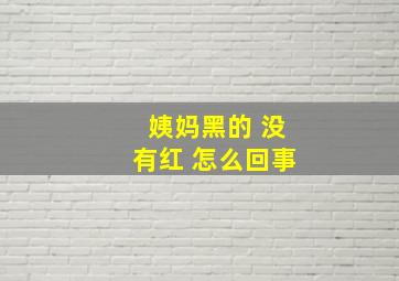 姨妈黑的 没有红 怎么回事